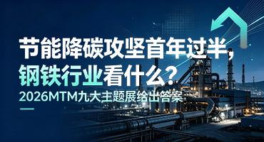 节能降碳攻坚首年过半，钢铁行业看什么？ 2026MTM九大主题展给出答案